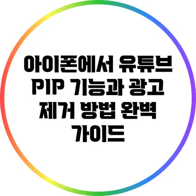 아이폰에서 유튜브 PIP 기능과 광고 제거 방법 완벽 가이드