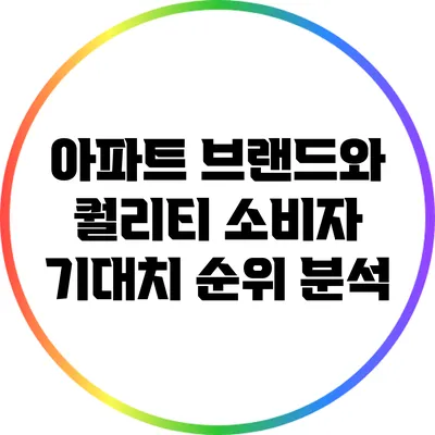 아파트 브랜드와 퀄리티: 소비자 기대치 순위 분석