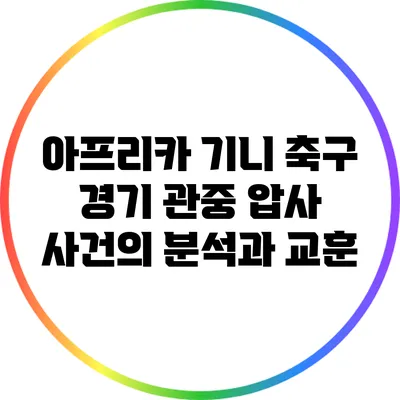 아프리카 기니 축구 경기 관중 압사 사건의 분석과 교훈