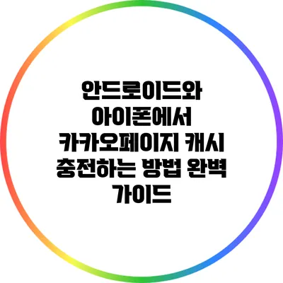 안드로이드와 아이폰에서 카카오페이지 캐시 충전하는 방법 완벽 가이드
