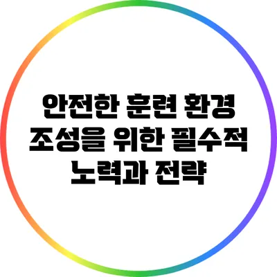 안전한 훈련 환경 조성을 위한 필수적 노력과 전략