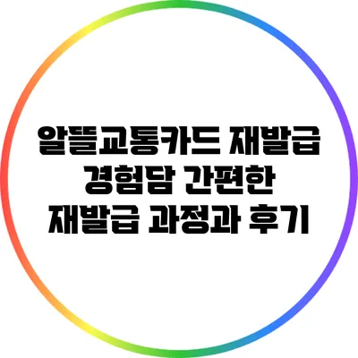 알뜰교통카드 재발급 경험담: 간편한 재발급 과정과 후기