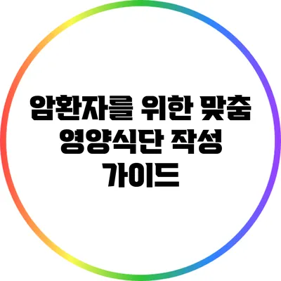 암환자를 위한 맞춤 영양식단 작성 가이드