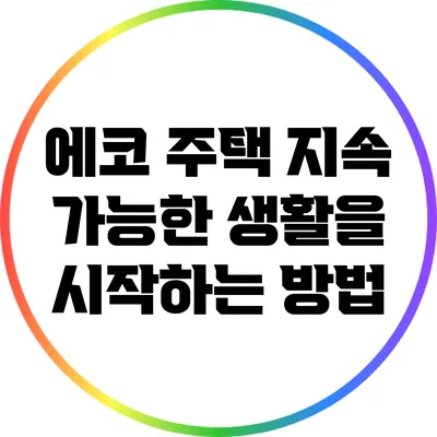 에코 주택: 지속 가능한 생활을 시작하는 방법