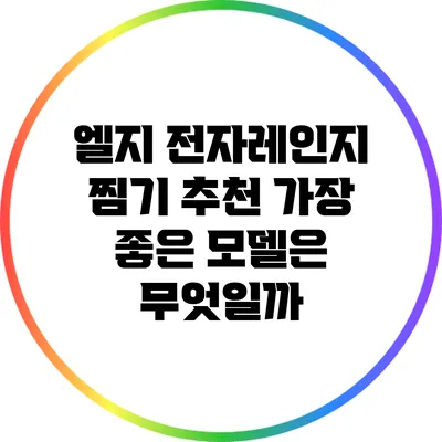엘지 전자레인지 찜기 추천: 가장 좋은 모델은 무엇일까?