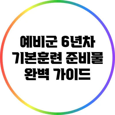 예비군 6년차 기본훈련 준비물 완벽 가이드