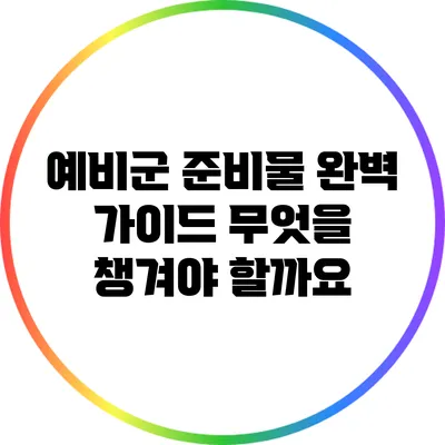 예비군 준비물 완벽 가이드: 무엇을 챙겨야 할까요?