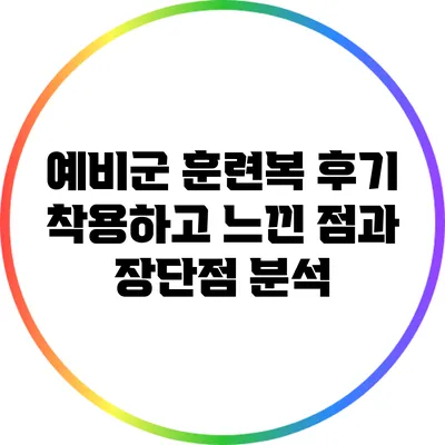 예비군 훈련복 후기: 착용하고 느낀 점과 장단점 분석