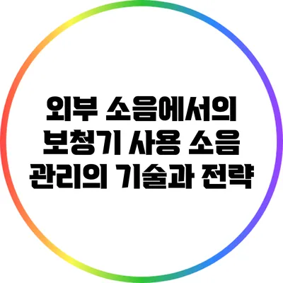 외부 소음에서의 보청기 사용: 소음 관리의 기술과 전략
