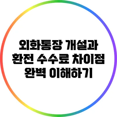 외화통장 개설과 환전 수수료 차이점 완벽 이해하기
