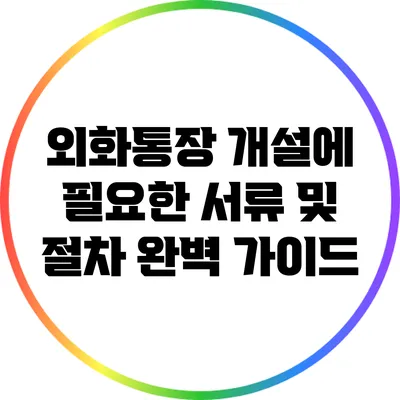 외화통장 개설에 필요한 서류 및 절차 완벽 가이드