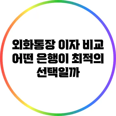 외화통장 이자 비교: 어떤 은행이 최적의 선택일까?