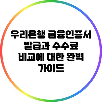 우리은행 금융인증서 발급과 수수료 비교에 대한 완벽 가이드