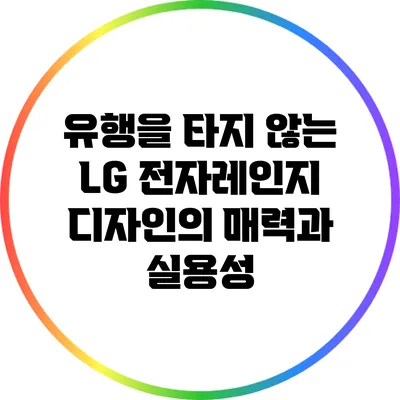 유행을 타지 않는 LG 전자레인지 디자인의 매력과 실용성