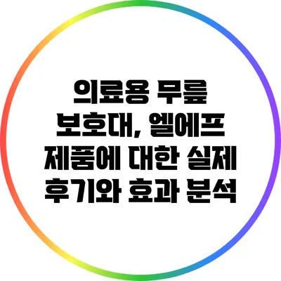 의료용 무릎 보호대, 엘에프 제품에 대한 실제 후기와 효과 분석