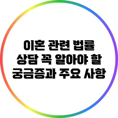 이혼 관련 법률 상담: 꼭 알아야 할 궁금증과 주요 사항