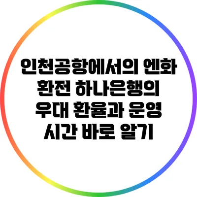 인천공항에서의 엔화 환전: 하나은행의 우대 환율과 운영 시간 바로 알기