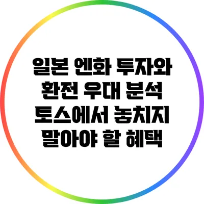 일본 엔화 투자와 환전 우대 분석: 토스에서 놓치지 말아야 할 혜택
