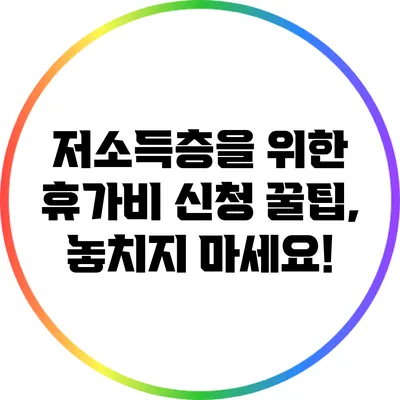 저소득층을 위한 휴가비 신청 꿀팁, 놓치지 마세요!