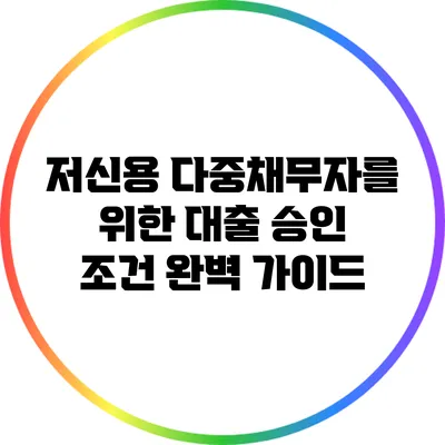 저신용 다중채무자를 위한 대출 승인 조건 완벽 가이드