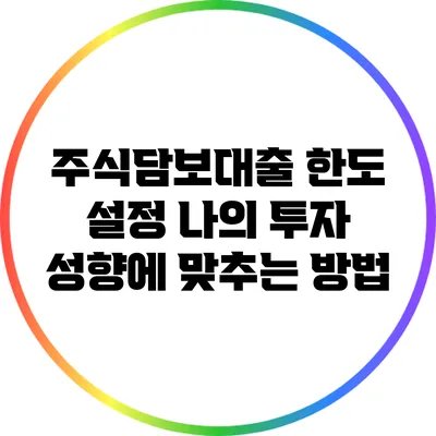 주식담보대출 한도 설정: 나의 투자 성향에 맞추는 방법