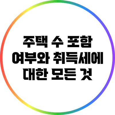 주택 수 포함 여부와 취득세에 대한 모든 것