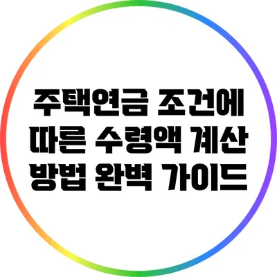 주택연금 조건에 따른 수령액 계산 방법 완벽 가이드