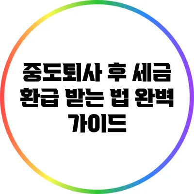 중도퇴사 후 세금 환급 받는 법 완벽 가이드