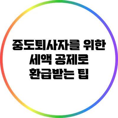 중도퇴사자를 위한 세액 공제로 환급받는 팁