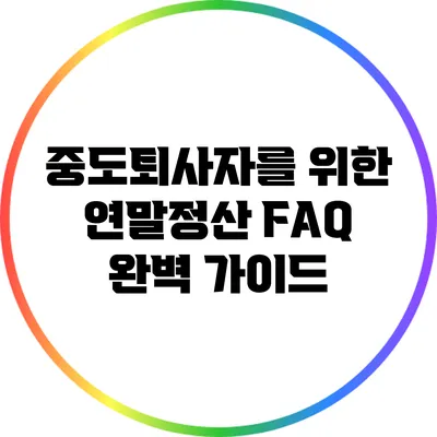 중도퇴사자를 위한 연말정산 FAQ 완벽 가이드