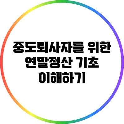 중도퇴사자를 위한 연말정산 기초 이해하기