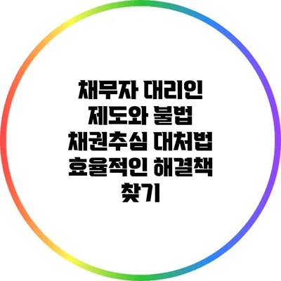 채무자 대리인 제도와 불법 채권추심 대처법: 효율적인 해결책 찾기