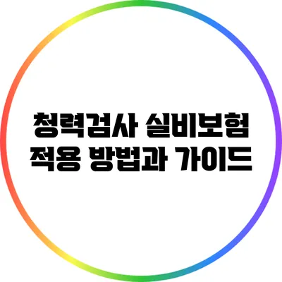 청력검사 실비보험 적용 방법과 가이드