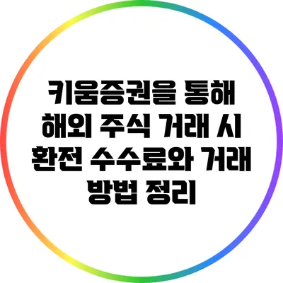 키움증권을 통해 해외 주식 거래 시 환전 수수료와 거래 방법 정리