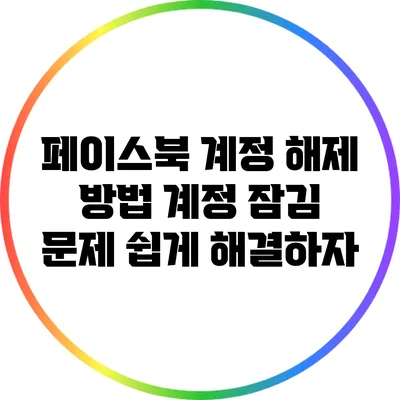 페이스북 계정 해제 방법: 계정 잠김 문제 쉽게 해결하자