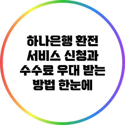 하나은행 환전 서비스: 신청과 수수료 우대 받는 방법 한눈에