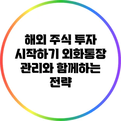 해외 주식 투자 시작하기: 외화통장 관리와 함께하는 전략