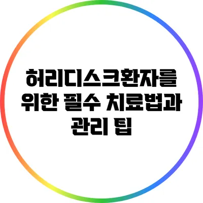 허리디스크환자를 위한 필수 치료법과 관리 팁