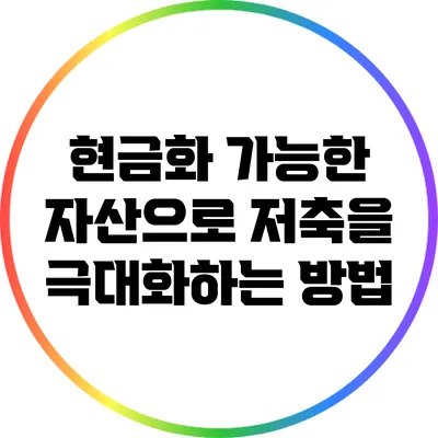 현금화 가능한 자산으로 저축을 극대화하는 방법