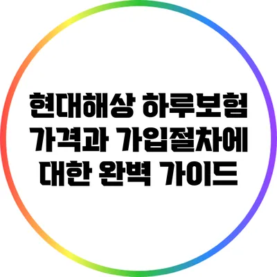 현대해상 하루보험: 가격과 가입절차에 대한 완벽 가이드