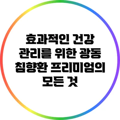 효과적인 건강 관리를 위한 광동 침향환 프리미엄의 모든 것