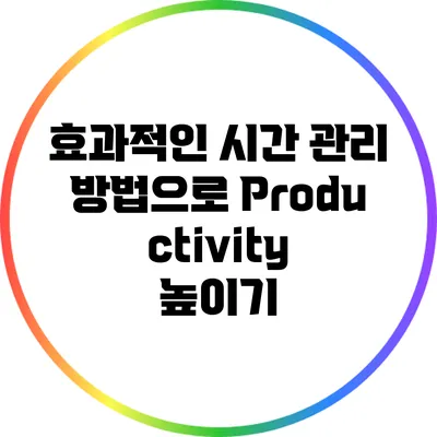 효과적인 시간 관리 방법으로 Productivity 높이기