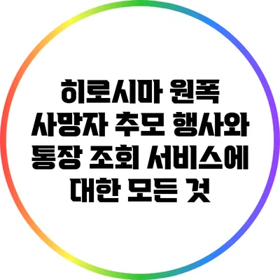 히로시마 원폭 사망자 추모 행사와 통장 조회 서비스에 대한 모든 것