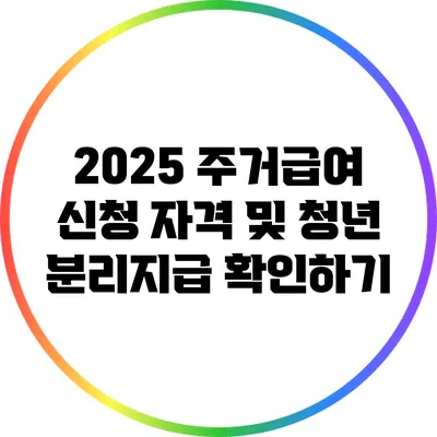 2025 주거급여 신청 자격 및 청년 분리지급 확인하기
