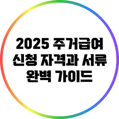 2025 주거급여 신청 자격과 서류 완벽 가이드