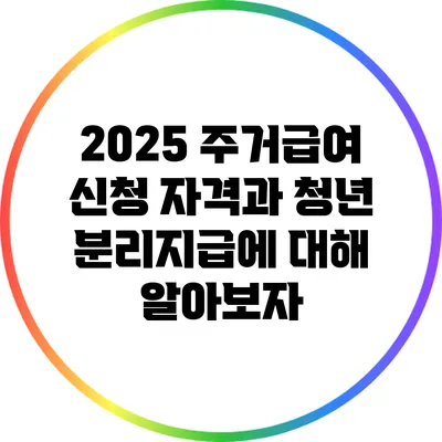 2025 주거급여 신청 자격과 청년 분리지급에 대해 알아보자