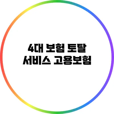 4대 보험 토탈 서비스: 고용보험