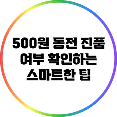 500원 동전 진품 여부 확인하는 스마트한 팁