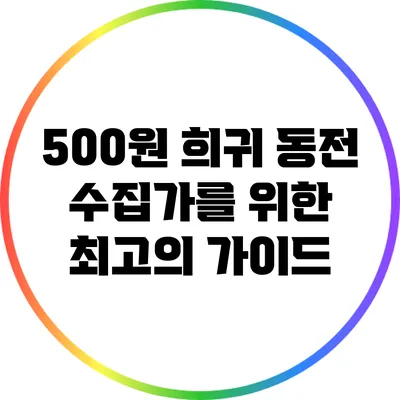 500원 희귀 동전 수집가를 위한 최고의 가이드