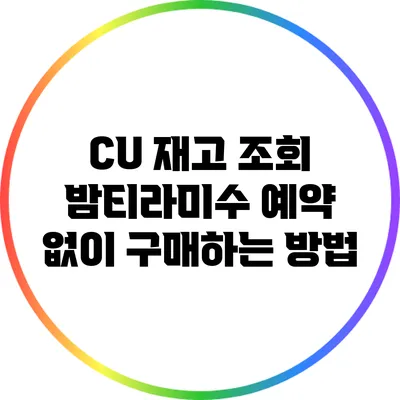 CU 재고 조회: 밤티라미수 예약 없이 구매하는 방법